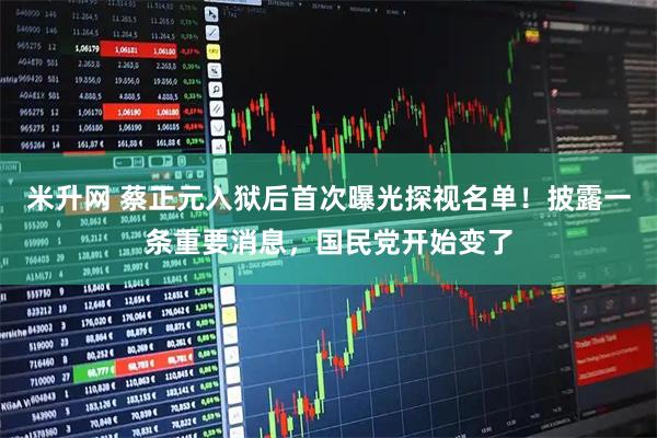 米升网 蔡正元入狱后首次曝光探视名单！披露一条重要消息，国民党开始变了
